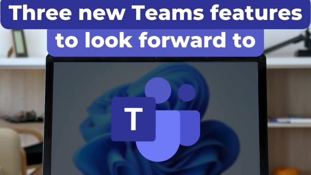 3 new features in teams coming soon