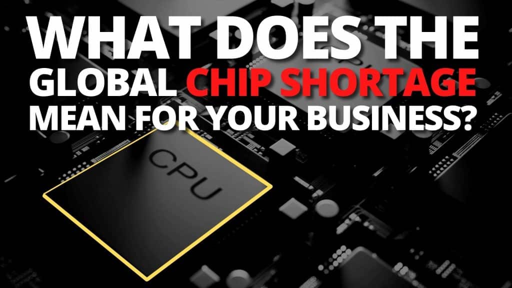 The global chip shortage and what it means for your business.
