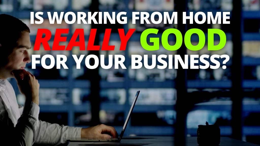Working from home, is it good for your business